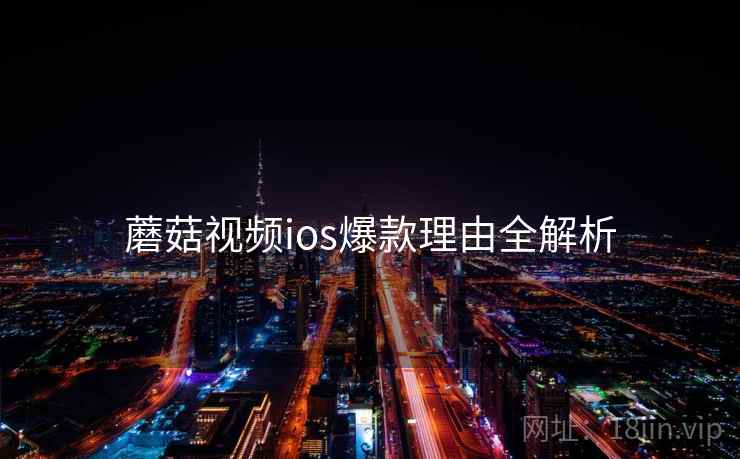 蘑菇视频ios爆款理由全解析